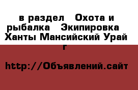  в раздел : Охота и рыбалка » Экипировка . Ханты-Мансийский,Урай г.